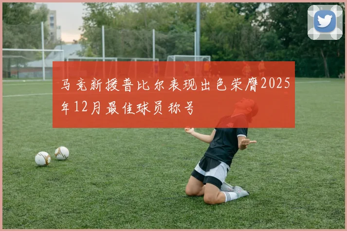 马竞新援普比尔表现出色荣膺2025年12月最佳球员称号